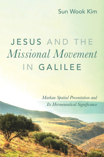 Book cover of: Jesus and the Missional Movement in Galilee. By: Sun-Wook Kim