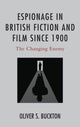 Book cover of: Espionage in British Fiction and Film since 1900. By: Oliver S. Buckton