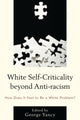 Book cover of: White Self-Criticality beyond Anti-racism. By: George Yancy