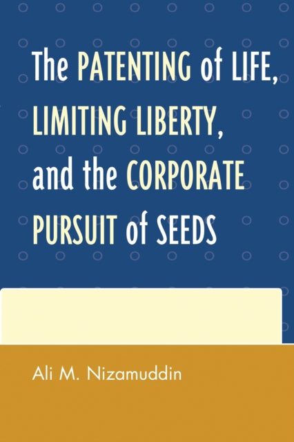 Book cover of: Patenting of Life, Limiting Liberty, and the Corporate Pursuit of Seeds. By: Ali M. Nizamuddin