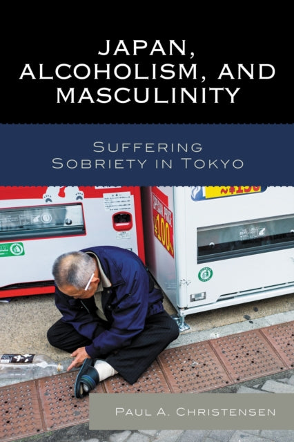 Book cover of: Japan, Alcoholism, and Masculinity. By: Paul A. Christensen
