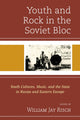 Book cover of: Youth and Rock in the Soviet Bloc. By: William Jay Risch
