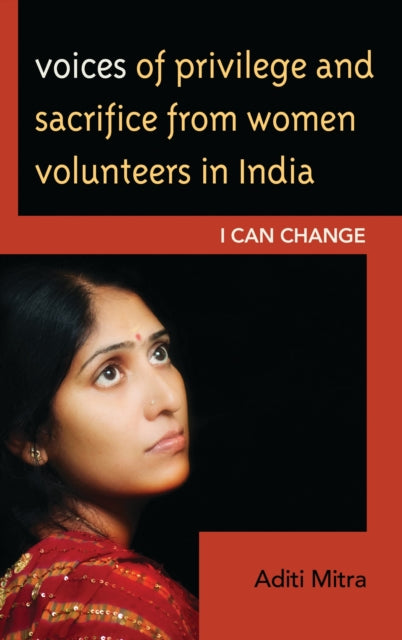 Book cover of: Voices of Privilege and Sacrifice from Women Volunteers in India. By: Aditi Mitra