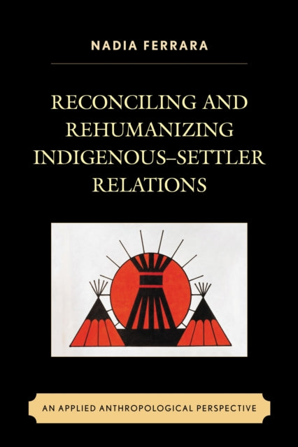 Book cover of: Reconciling and Rehumanizing Indigenous–Settler Relations. By: Nadia Ferrara