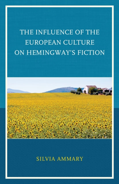 Book cover of: Influence of the European Culture on Hemingway’s Fiction. By: Silvia Ammary