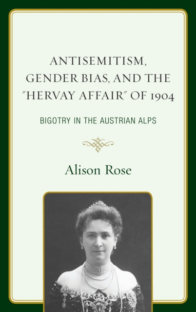 Book cover of: Antisemitism, Gender Bias, and the "Hervay Affair" of 1904. By: Alison Rose