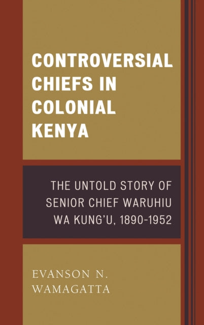 Book cover of: Controversial Chiefs in Colonial Kenya. By: Evanson N. Wamagatta