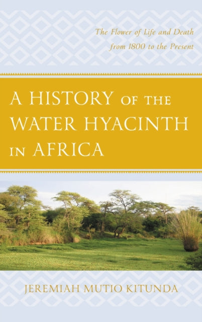 Book cover of: History of the Water Hyacinth in Africa. By: Jeremiah Mutio Kitunda