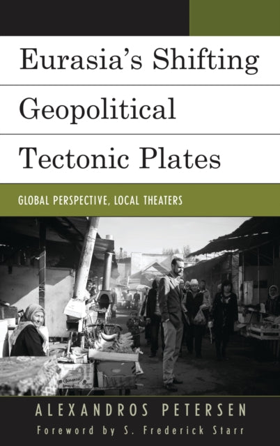Book cover of: Eurasia's Shifting Geopolitical Tectonic Plates. By: Alexandros Petersen