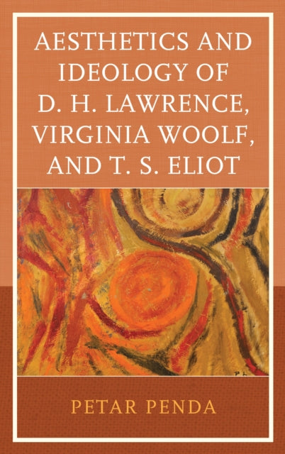 Book cover of: Aesthetics and Ideology of D. H. Lawrence, Virginia Woolf, and T. S. Eliot. By: Petar Penda