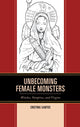 Book cover of: Unbecoming Female Monsters. By: Cristina Santos