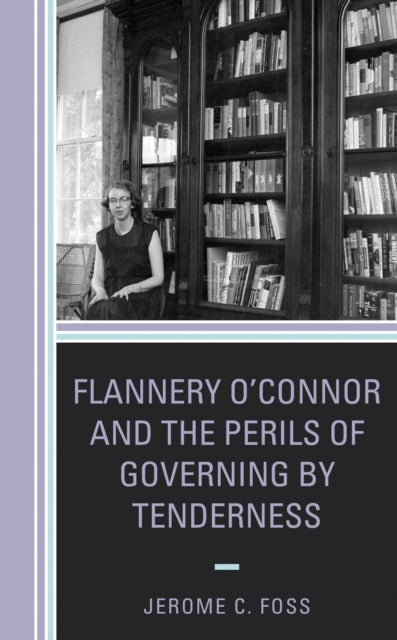 Book cover of: Flannery O’Connor and the Perils of Governing by Tenderness. By: Jerome C. Foss
