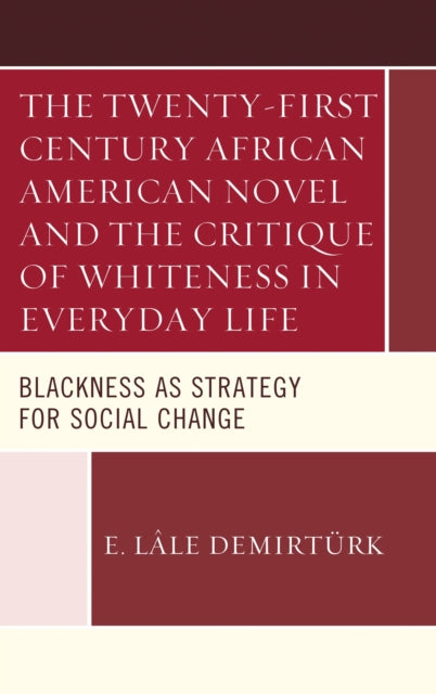 Book cover of: Twenty-first Century African American Novel and the Critique of Whiteness in Everyday Life. By: Emine Lale Demirturk