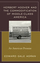 Book cover of: Herbert Hoover and the Commodification of Middle-Class America. By: Edward Gale Agran