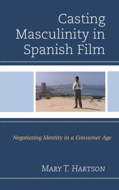 Book cover of: Casting Masculinity in Spanish Film. By: Mary T. Hartson
