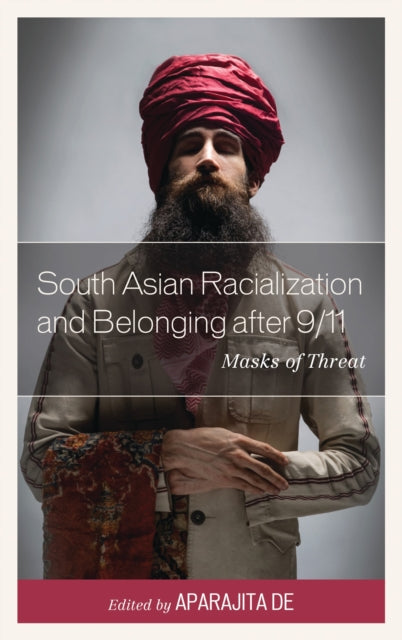 Book cover of: South Asian Racialization and Belonging after 9/11. By: Aparajita De
