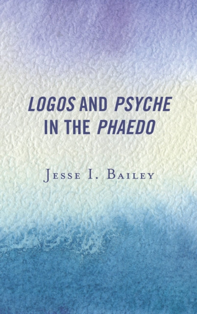 Book cover of: Logos and Psyche in the Phaedo. By: Jesse I. Bailey