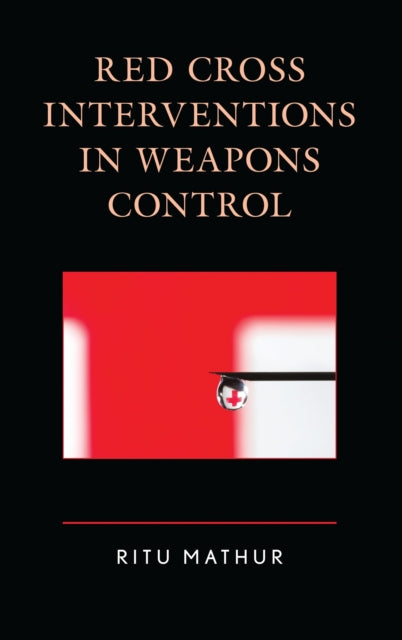 Book cover of: Red Cross Interventions in Weapons Control. By: Ritu Mathur