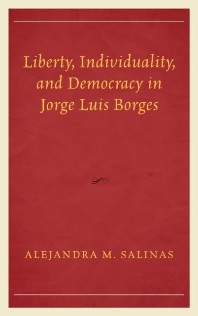 Book cover of: Liberty, Individuality, and Democracy in Jorge Luis Borges. By: Alejandra M. Salinas