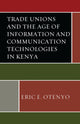 Book cover of: Trade Unions and the Age of Information and Communication Technologies in Kenya. By: Eric E. Otenyo