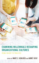 Book cover of: Examining Millennials Reshaping Organizational Cultures. By: Ahmet Atay
