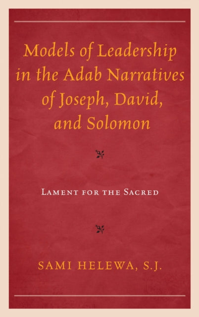 Book cover of: Models of Leadership in the Adab Narratives of Joseph, David, and Solomon. By: Sami Helewa
