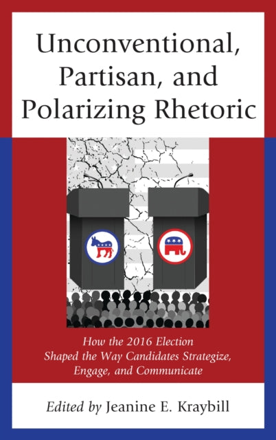 Book cover of: Unconventional, Partisan, and Polarizing Rhetoric. By: Jeanine E. Kraybill