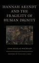 Book cover of: Hannah Arendt and the Fragility of Human Dignity. By: John Douglas Macready