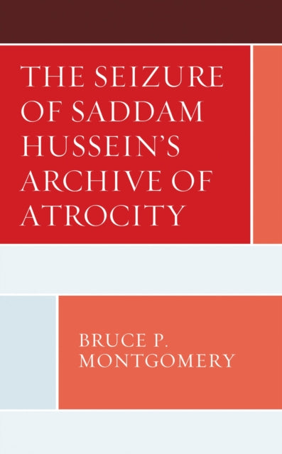 Book cover of: Seizure of Saddam Hussein's Archive of Atrocity. By: Bruce P. Montgomery