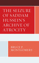 Book cover of: Seizure of Saddam Hussein's Archive of Atrocity. By: Bruce P. Montgomery