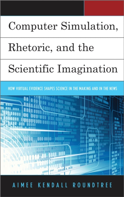 Book cover of: Computer Simulation, Rhetoric, and the Scientific Imagination. By: Aimee Kendall Roundtree