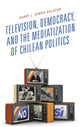 Book cover of: Television, Democracy, and the Mediatization of Chilean Politics. By: Harry L. Simón Salazar