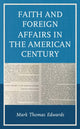 Book cover of: Faith and Foreign Affairs in the American Century. By: Mark Thomas Edwards