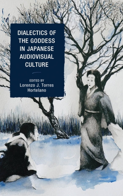 Book cover of: Dialectics of the Goddess in Japanese Audiovisual Culture. By: Lorenzo J. Torres Hortelano