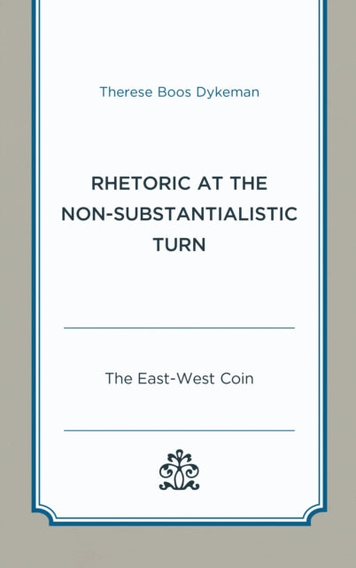 Book cover of: Rhetoric at the Non-Substantialistic Turn. By: Therese Boos Dykeman