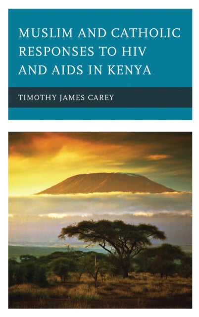 Book cover of: Muslim and Catholic Responses to HIV and AIDS in Kenya. By: Timothy James Carey