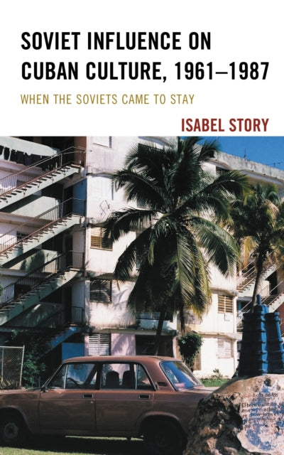 Book cover of: Soviet Influence on Cuban Culture, 1961–1987. By: Isabel Story