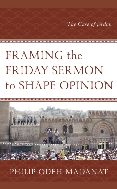 Book cover of: Framing the Friday Sermon to Shape Opinion. By: Philip Odeh Madanat