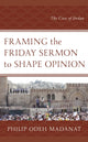 Book cover of: Framing the Friday Sermon to Shape Opinion. By: Philip Odeh Madanat