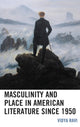 Book cover of: Masculinity and Place in American Literature since 1950. By: Vidya Ravi