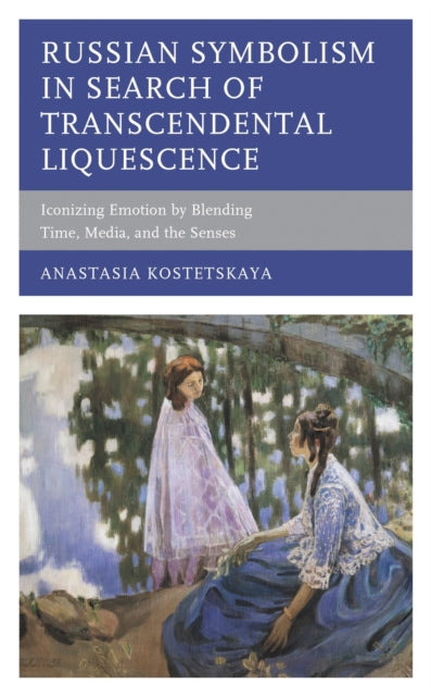 Book cover of: Russian Symbolism in Search of Transcendental Liquescence. By: Anastasia Kostetskaya