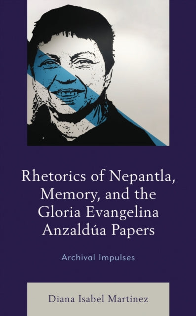 Book cover of: Rhetorics of Nepantla, Memory, and the Gloria Evangelina Anzaldua Papers. By: Diana Isabel Martínez