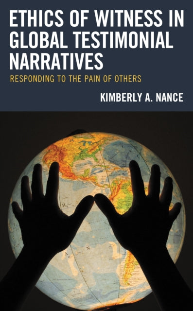 Book cover of: Ethics of Witness in Global Testimonial Narratives. By: Kimberly A. Nance