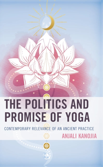 Book cover of: Politics and Promise of Yoga. By: Anjali H. Kanojia