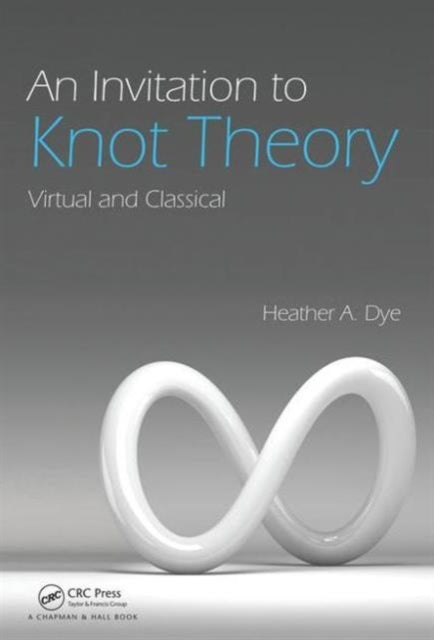 Book cover of: Invitation to Knot Theory. By: Heather A. Dye