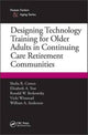 Book cover of: Designing Technology Training for Older Adults in Continuing Care Retirement Communities. By: Shelia R. Cotten