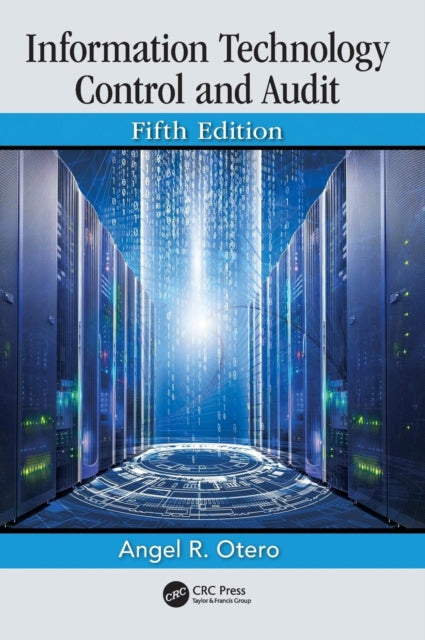 Book cover of: Information Technology Control and Audit, Fifth Edition. By: Angel R. Otero