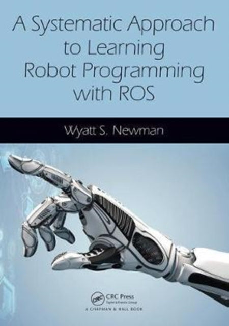 Book cover of: Systematic Approach to Learning Robot Programming with ROS. By: Wyatt Newman