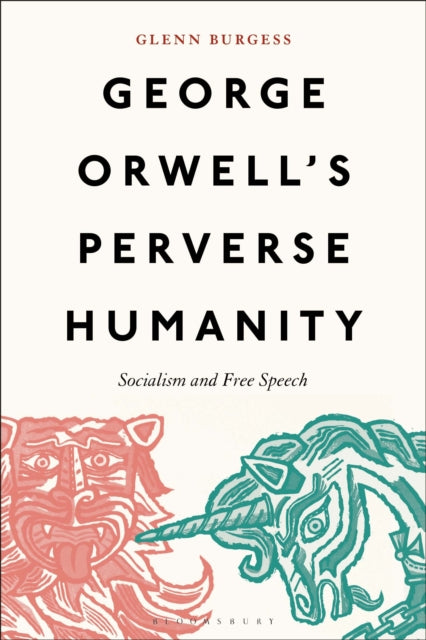 George Orwell's Perverse Humanity, Socialism and Free Speech 9781501394652 Glenn Burgess