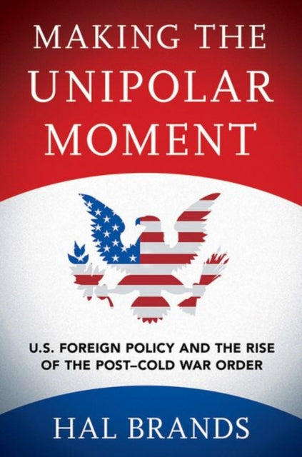 Book cover of: Making the Unipolar Moment. By: Hal Brands